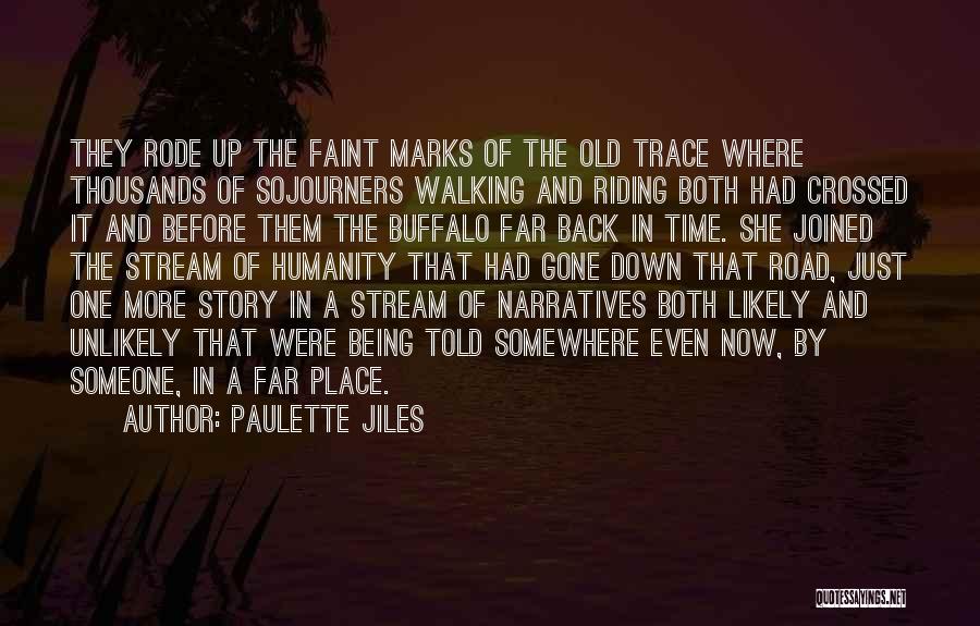 Paulette Jiles Quotes: They Rode Up The Faint Marks Of The Old Trace Where Thousands Of Sojourners Walking And Riding Both Had Crossed