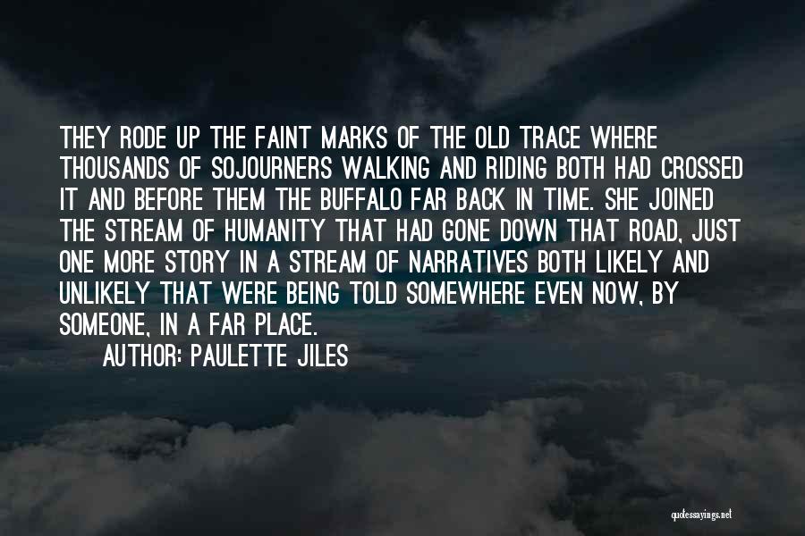 Paulette Jiles Quotes: They Rode Up The Faint Marks Of The Old Trace Where Thousands Of Sojourners Walking And Riding Both Had Crossed