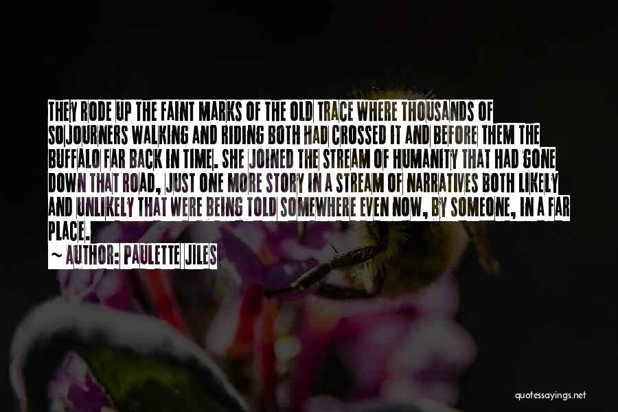 Paulette Jiles Quotes: They Rode Up The Faint Marks Of The Old Trace Where Thousands Of Sojourners Walking And Riding Both Had Crossed