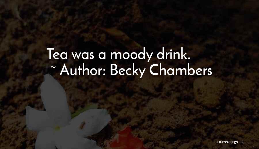 Becky Chambers Quotes: Tea Was A Moody Drink.