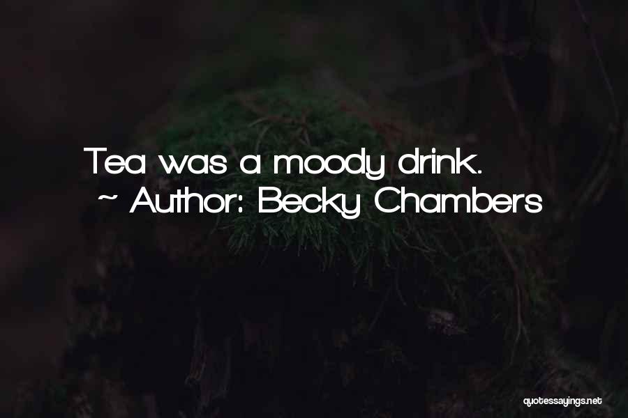 Becky Chambers Quotes: Tea Was A Moody Drink.