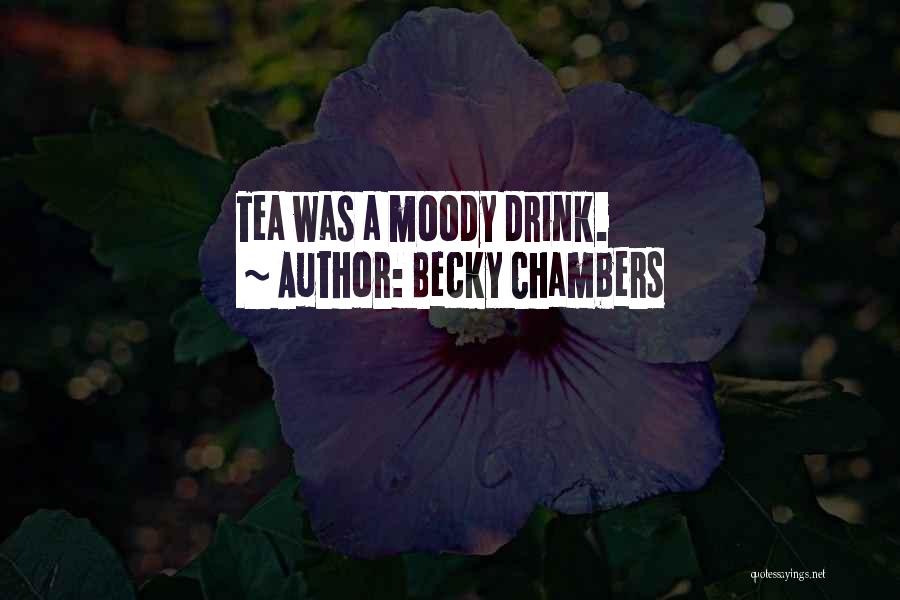 Becky Chambers Quotes: Tea Was A Moody Drink.