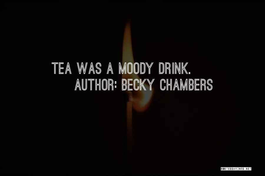 Becky Chambers Quotes: Tea Was A Moody Drink.