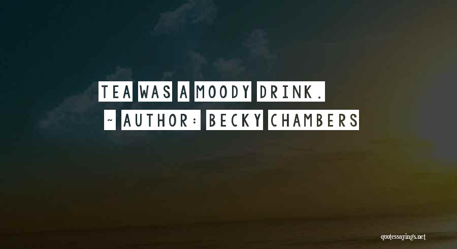 Becky Chambers Quotes: Tea Was A Moody Drink.