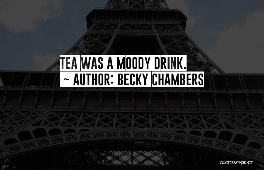 Becky Chambers Quotes: Tea Was A Moody Drink.