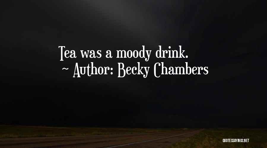 Becky Chambers Quotes: Tea Was A Moody Drink.