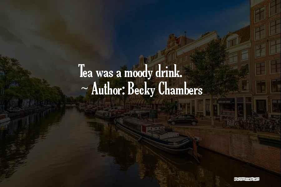 Becky Chambers Quotes: Tea Was A Moody Drink.