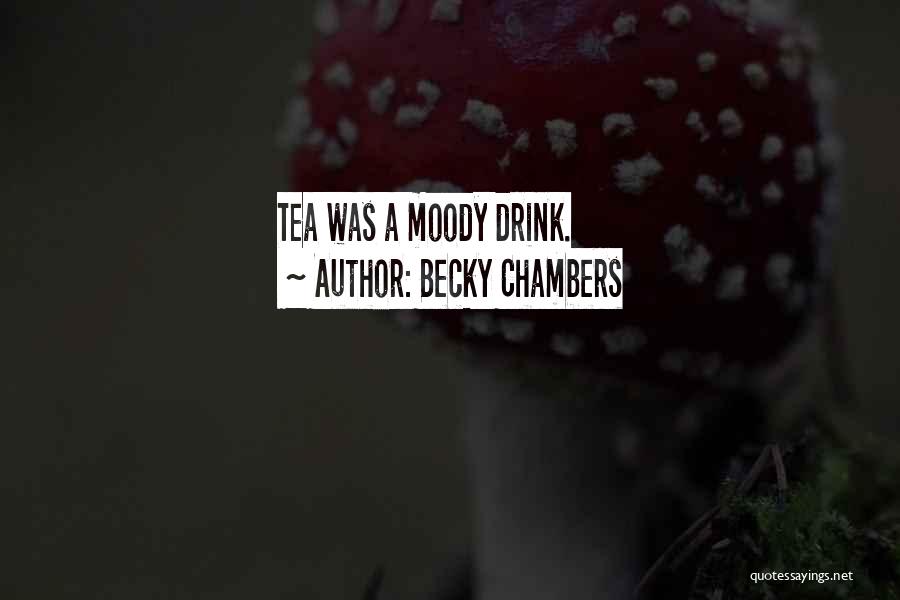 Becky Chambers Quotes: Tea Was A Moody Drink.