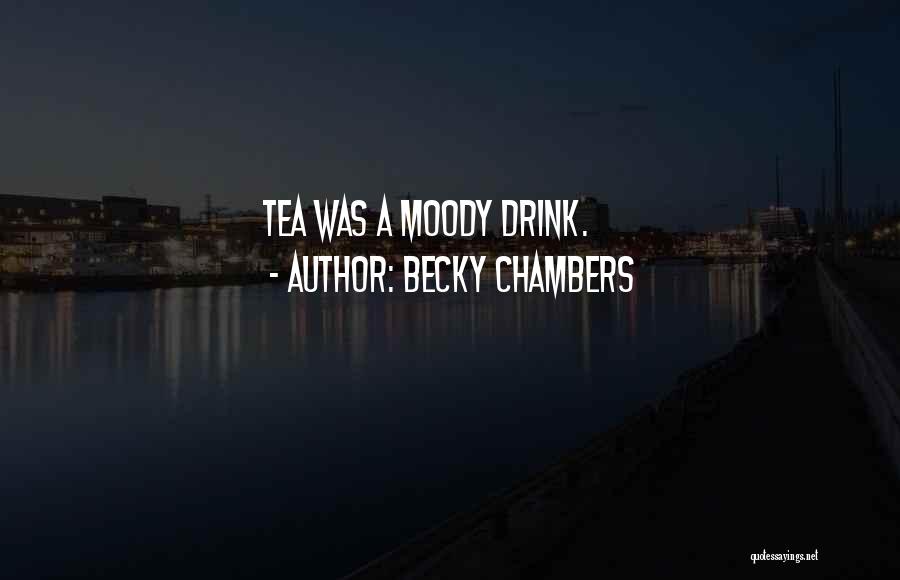 Becky Chambers Quotes: Tea Was A Moody Drink.