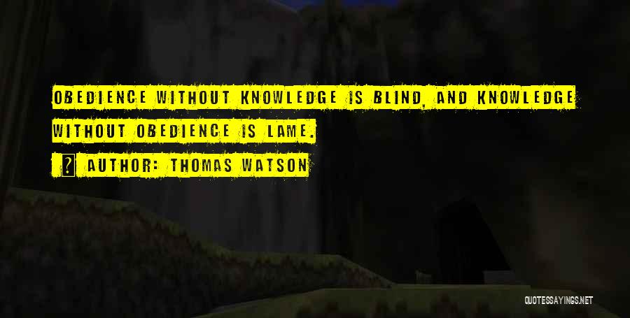 Thomas Watson Quotes: Obedience Without Knowledge Is Blind, And Knowledge Without Obedience Is Lame.