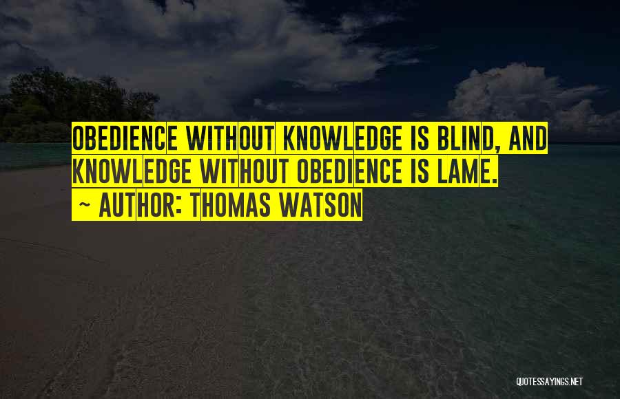 Thomas Watson Quotes: Obedience Without Knowledge Is Blind, And Knowledge Without Obedience Is Lame.