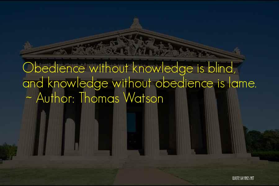 Thomas Watson Quotes: Obedience Without Knowledge Is Blind, And Knowledge Without Obedience Is Lame.