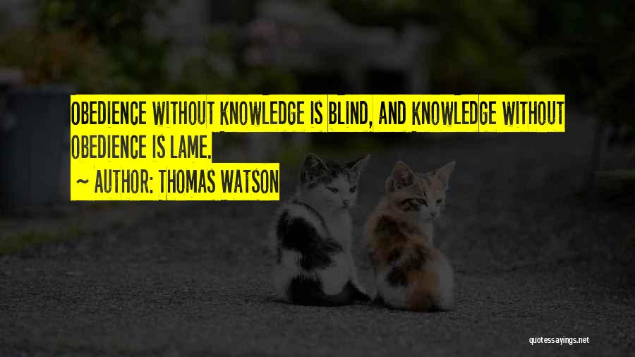 Thomas Watson Quotes: Obedience Without Knowledge Is Blind, And Knowledge Without Obedience Is Lame.