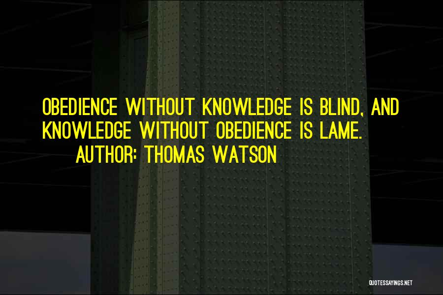 Thomas Watson Quotes: Obedience Without Knowledge Is Blind, And Knowledge Without Obedience Is Lame.