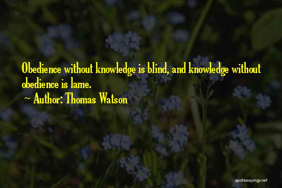 Thomas Watson Quotes: Obedience Without Knowledge Is Blind, And Knowledge Without Obedience Is Lame.