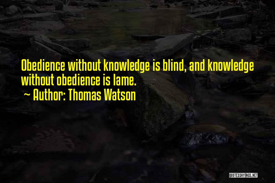 Thomas Watson Quotes: Obedience Without Knowledge Is Blind, And Knowledge Without Obedience Is Lame.