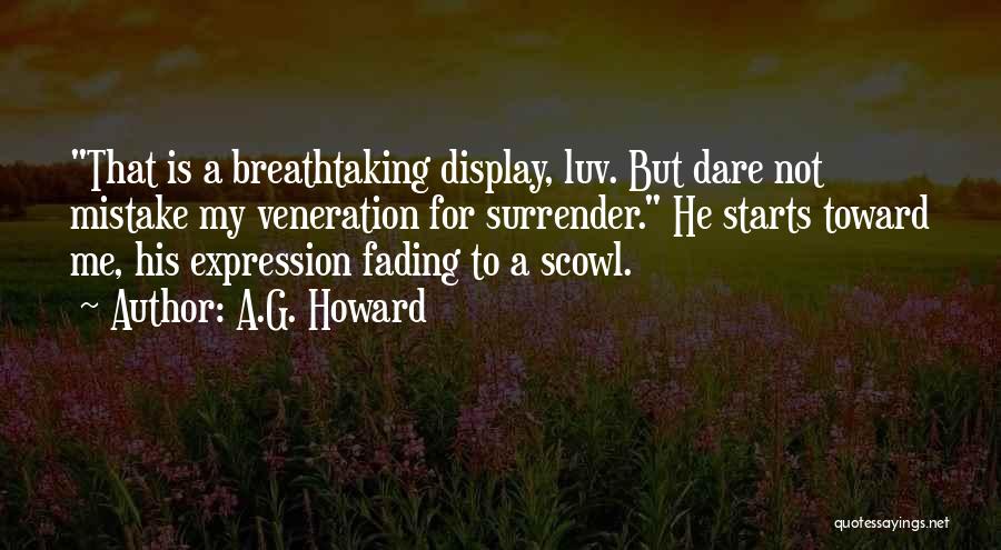 A.G. Howard Quotes: That Is A Breathtaking Display, Luv. But Dare Not Mistake My Veneration For Surrender. He Starts Toward Me, His Expression
