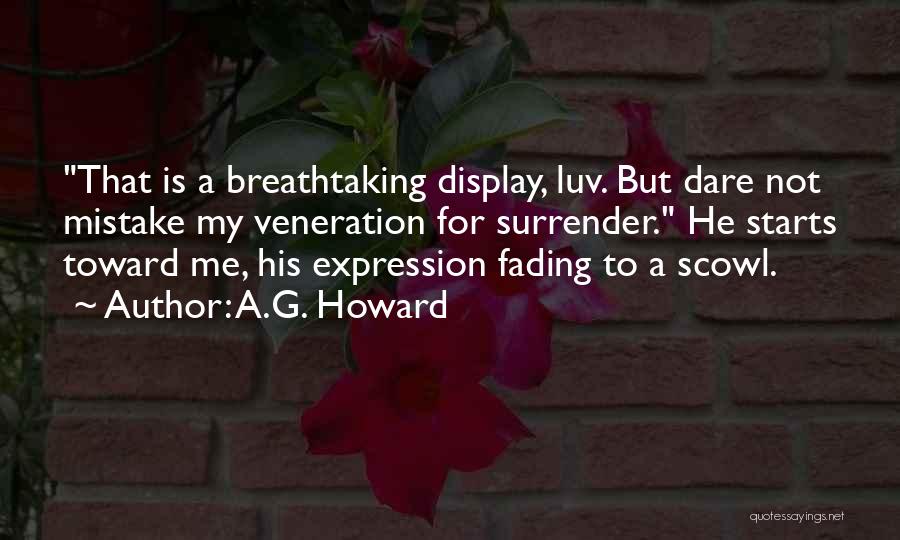 A.G. Howard Quotes: That Is A Breathtaking Display, Luv. But Dare Not Mistake My Veneration For Surrender. He Starts Toward Me, His Expression