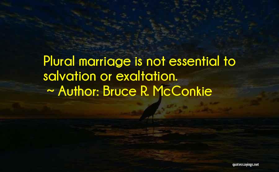 Bruce R. McConkie Quotes: Plural Marriage Is Not Essential To Salvation Or Exaltation.