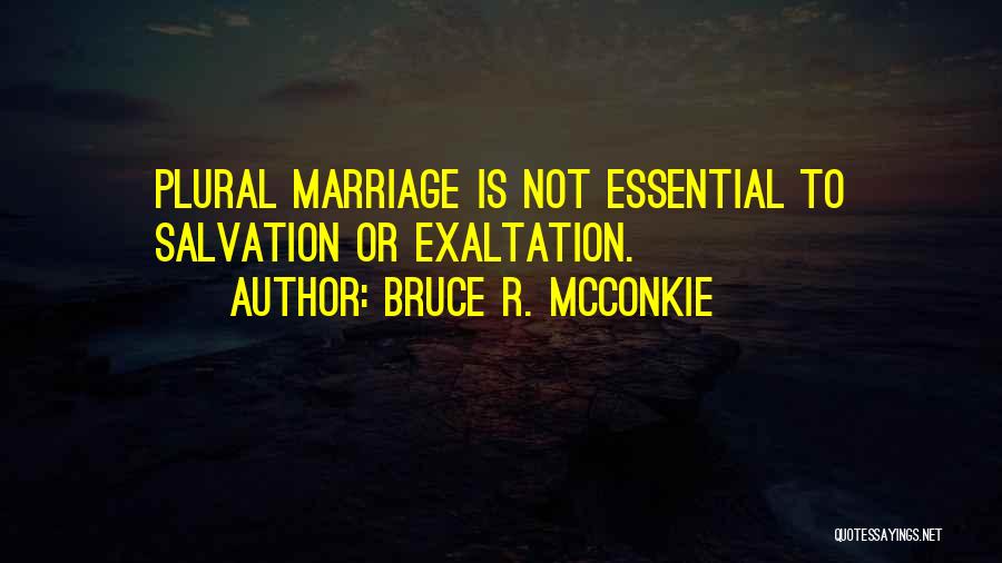 Bruce R. McConkie Quotes: Plural Marriage Is Not Essential To Salvation Or Exaltation.