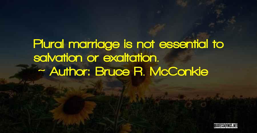 Bruce R. McConkie Quotes: Plural Marriage Is Not Essential To Salvation Or Exaltation.