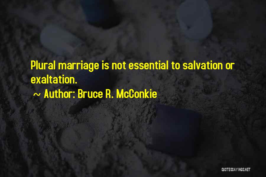 Bruce R. McConkie Quotes: Plural Marriage Is Not Essential To Salvation Or Exaltation.