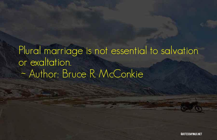 Bruce R. McConkie Quotes: Plural Marriage Is Not Essential To Salvation Or Exaltation.