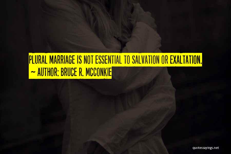Bruce R. McConkie Quotes: Plural Marriage Is Not Essential To Salvation Or Exaltation.