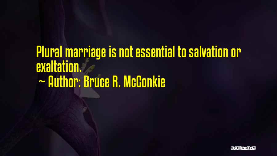 Bruce R. McConkie Quotes: Plural Marriage Is Not Essential To Salvation Or Exaltation.