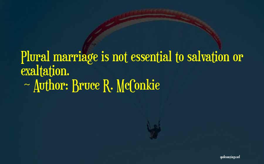 Bruce R. McConkie Quotes: Plural Marriage Is Not Essential To Salvation Or Exaltation.