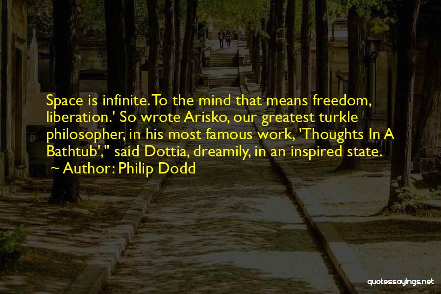 Philip Dodd Quotes: Space Is Infinite. To The Mind That Means Freedom, Liberation.' So Wrote Arisko, Our Greatest Turkle Philosopher, In His Most