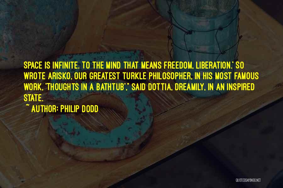 Philip Dodd Quotes: Space Is Infinite. To The Mind That Means Freedom, Liberation.' So Wrote Arisko, Our Greatest Turkle Philosopher, In His Most