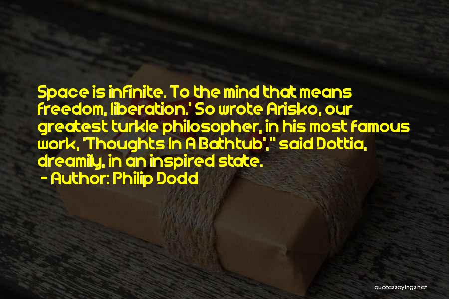 Philip Dodd Quotes: Space Is Infinite. To The Mind That Means Freedom, Liberation.' So Wrote Arisko, Our Greatest Turkle Philosopher, In His Most