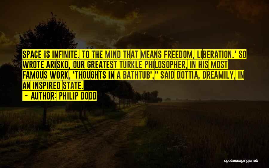 Philip Dodd Quotes: Space Is Infinite. To The Mind That Means Freedom, Liberation.' So Wrote Arisko, Our Greatest Turkle Philosopher, In His Most