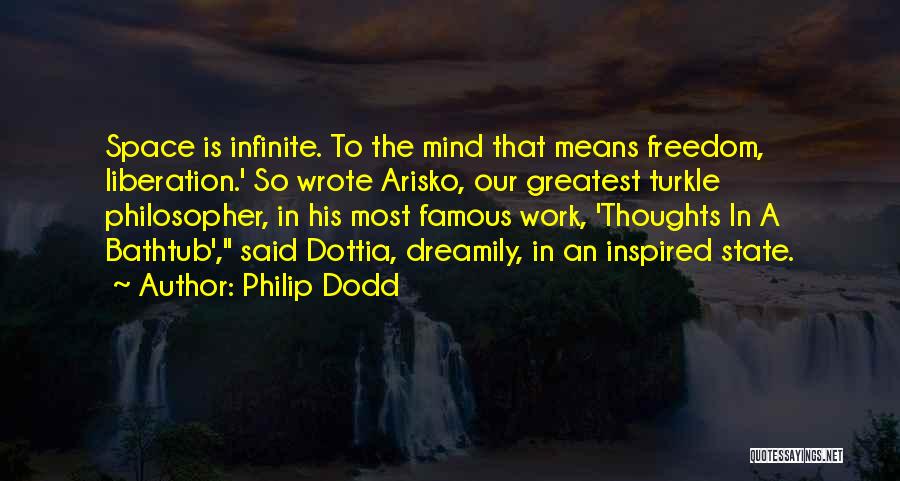 Philip Dodd Quotes: Space Is Infinite. To The Mind That Means Freedom, Liberation.' So Wrote Arisko, Our Greatest Turkle Philosopher, In His Most
