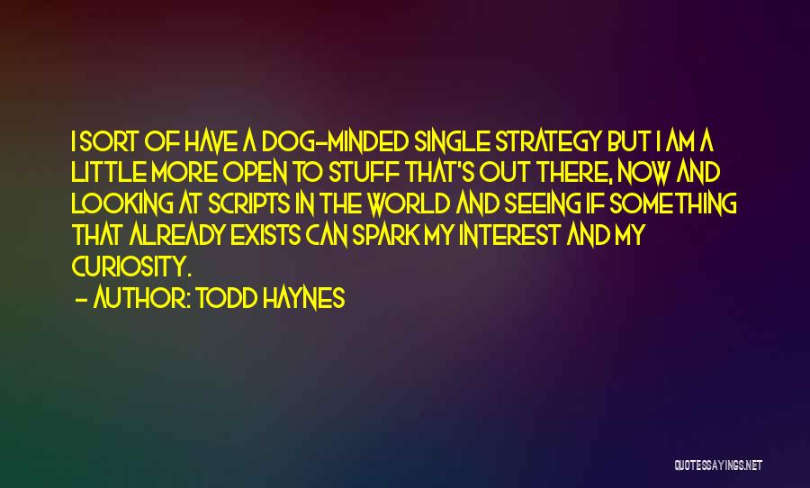 Todd Haynes Quotes: I Sort Of Have A Dog-minded Single Strategy But I Am A Little More Open To Stuff That's Out There,