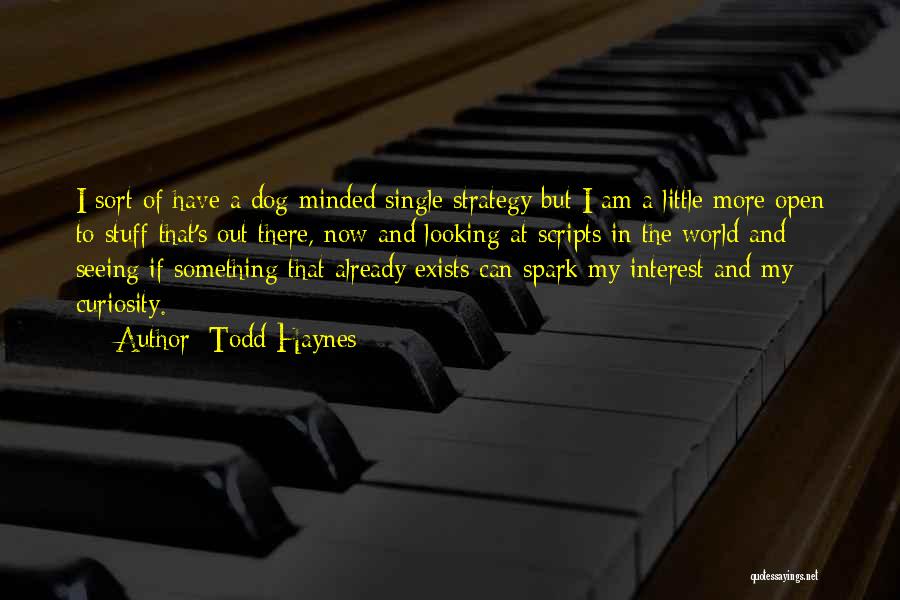 Todd Haynes Quotes: I Sort Of Have A Dog-minded Single Strategy But I Am A Little More Open To Stuff That's Out There,