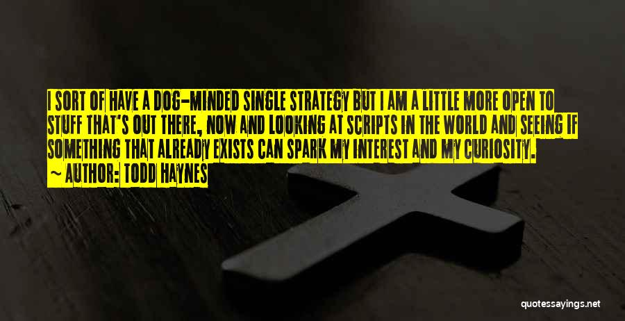 Todd Haynes Quotes: I Sort Of Have A Dog-minded Single Strategy But I Am A Little More Open To Stuff That's Out There,