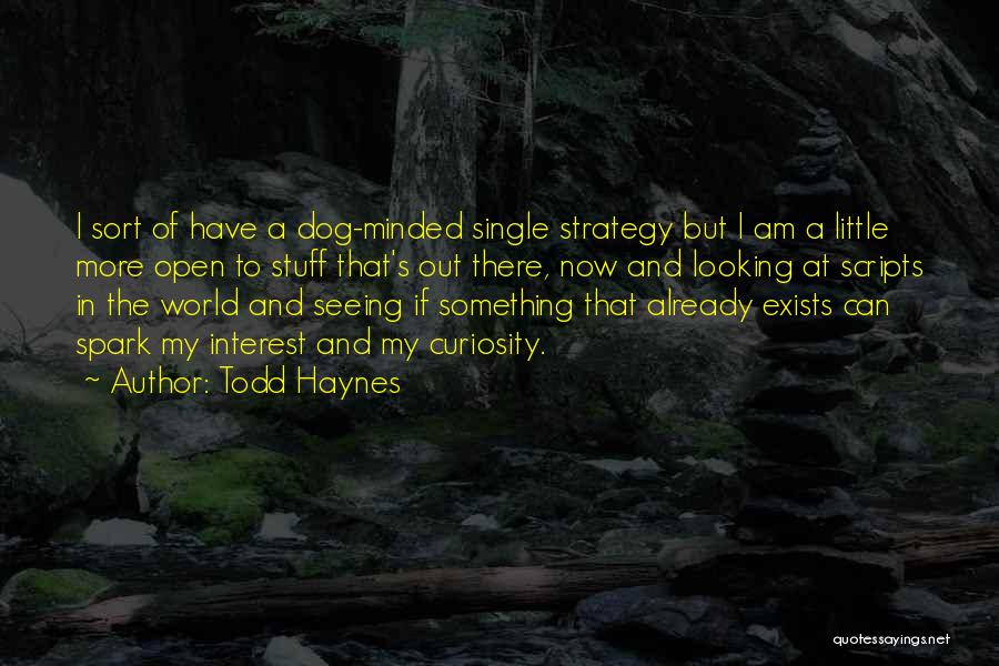 Todd Haynes Quotes: I Sort Of Have A Dog-minded Single Strategy But I Am A Little More Open To Stuff That's Out There,