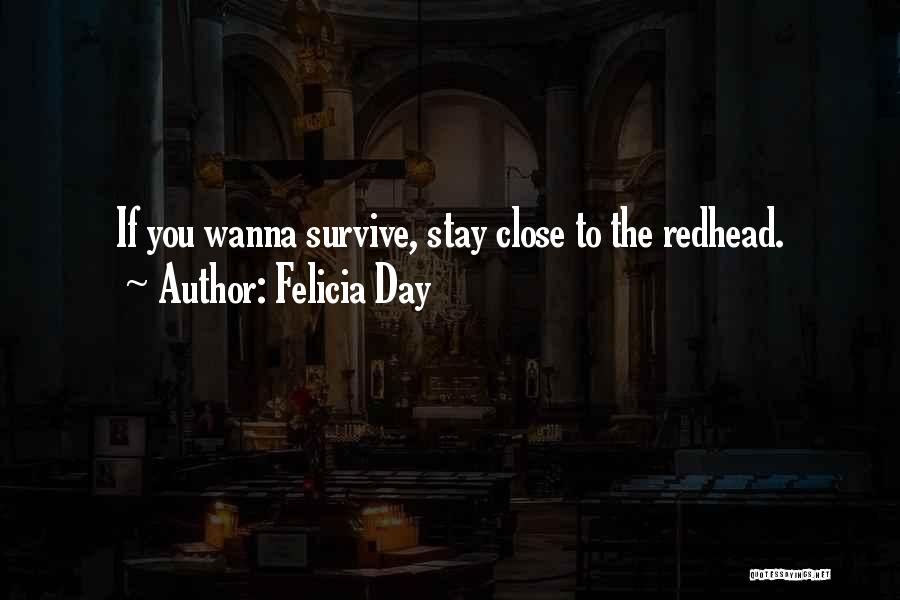 Felicia Day Quotes: If You Wanna Survive, Stay Close To The Redhead.