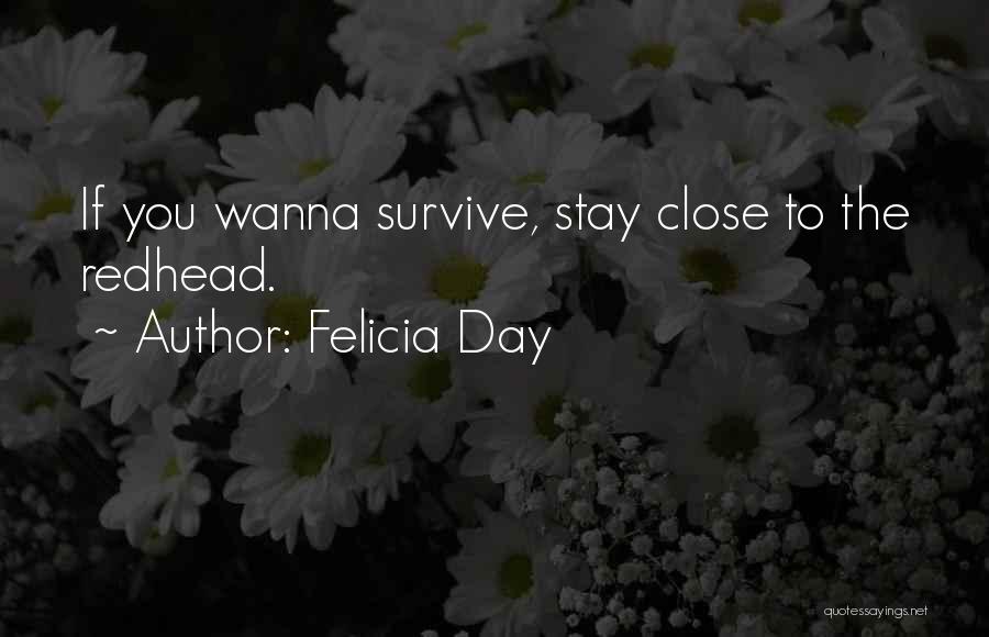 Felicia Day Quotes: If You Wanna Survive, Stay Close To The Redhead.