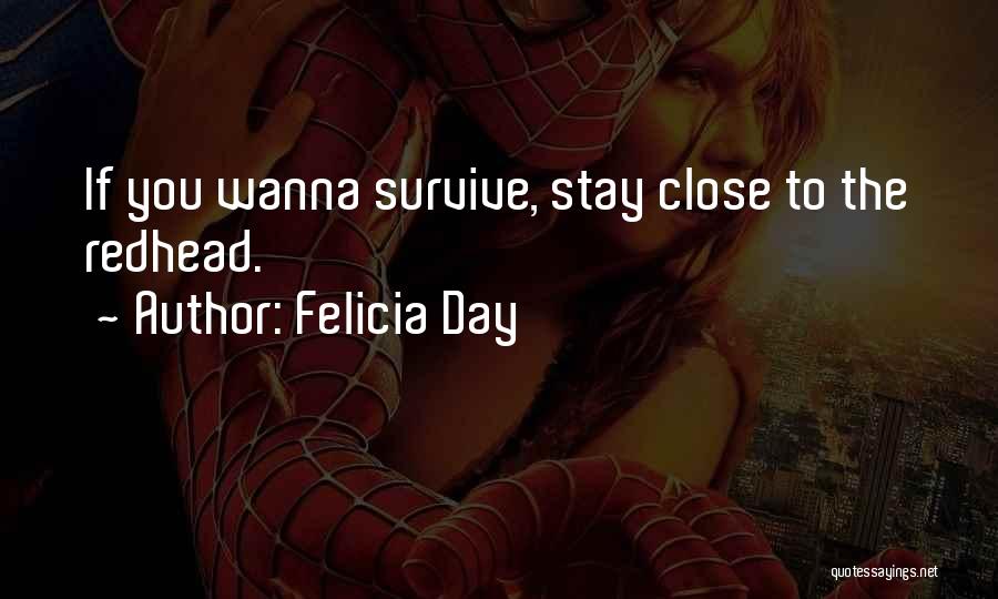 Felicia Day Quotes: If You Wanna Survive, Stay Close To The Redhead.