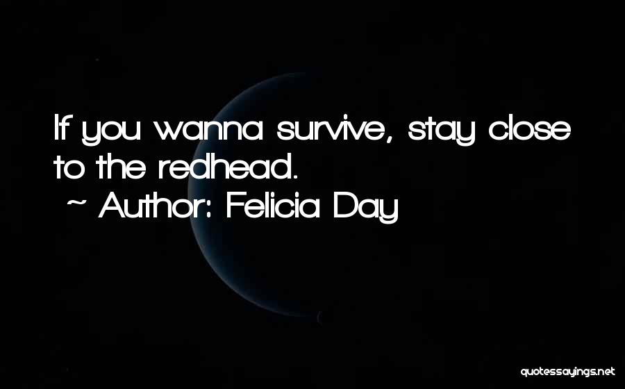 Felicia Day Quotes: If You Wanna Survive, Stay Close To The Redhead.