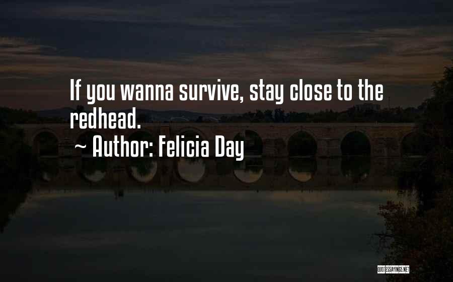 Felicia Day Quotes: If You Wanna Survive, Stay Close To The Redhead.