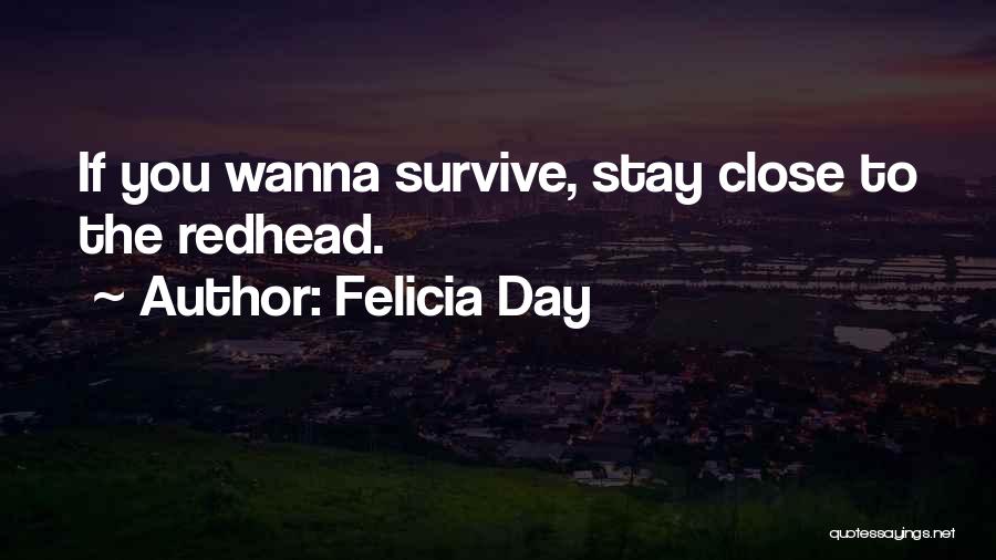 Felicia Day Quotes: If You Wanna Survive, Stay Close To The Redhead.