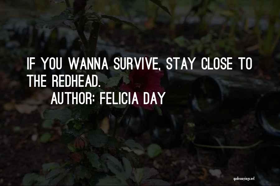 Felicia Day Quotes: If You Wanna Survive, Stay Close To The Redhead.