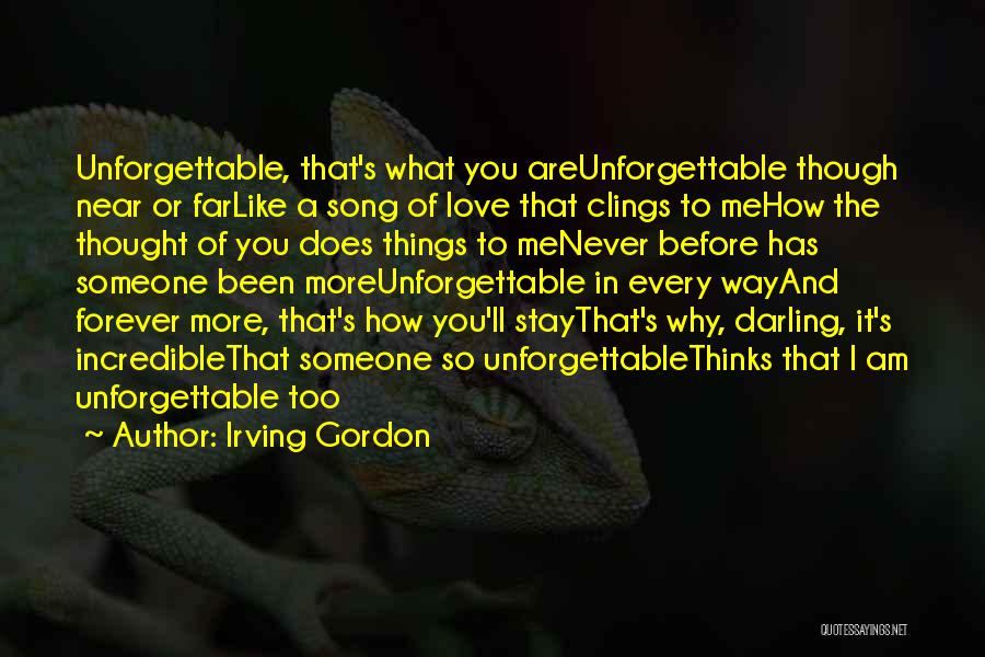 Irving Gordon Quotes: Unforgettable, That's What You Areunforgettable Though Near Or Farlike A Song Of Love That Clings To Mehow The Thought Of