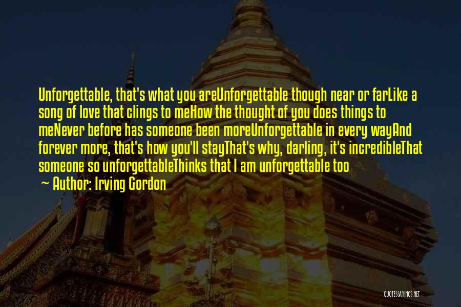 Irving Gordon Quotes: Unforgettable, That's What You Areunforgettable Though Near Or Farlike A Song Of Love That Clings To Mehow The Thought Of