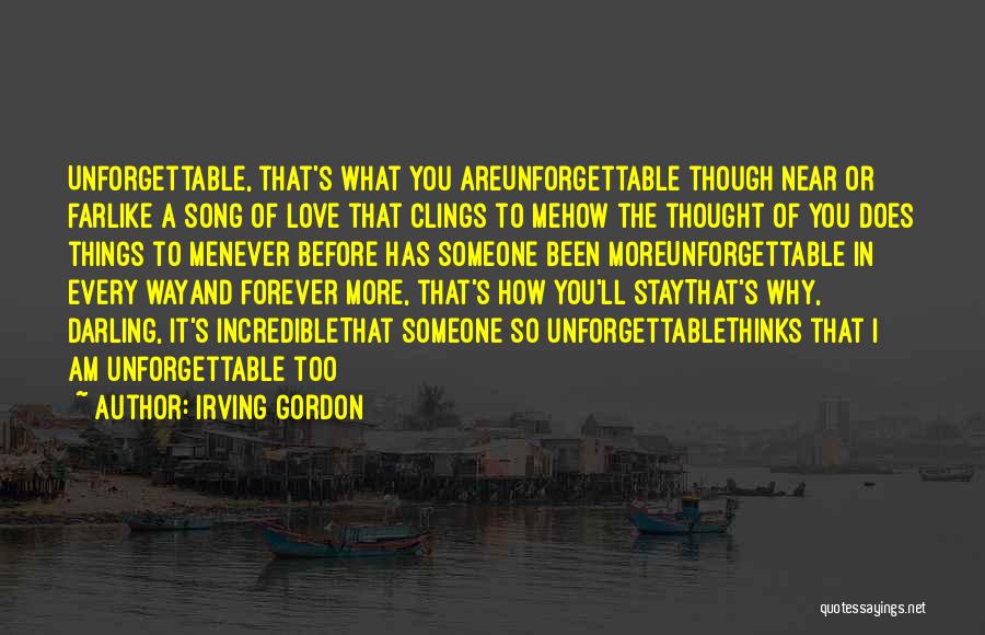 Irving Gordon Quotes: Unforgettable, That's What You Areunforgettable Though Near Or Farlike A Song Of Love That Clings To Mehow The Thought Of