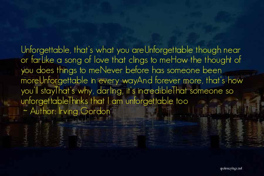 Irving Gordon Quotes: Unforgettable, That's What You Areunforgettable Though Near Or Farlike A Song Of Love That Clings To Mehow The Thought Of